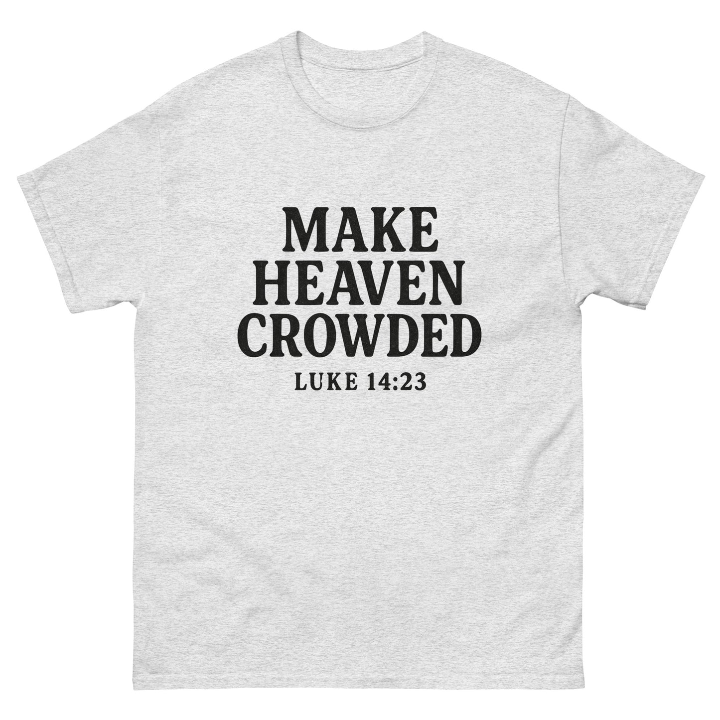 t-shirt with bold black text that says 'Make Heaven Crowded - Luke 14:23' on the front, displayed flat against a white background. Front, Ash Color