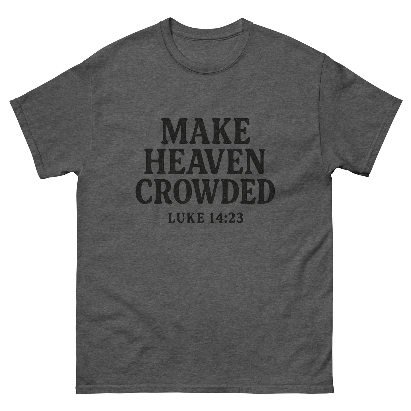 t-shirt with bold black text that says 'Make Heaven Crowded - Luke 14:23' on the front, displayed flat against a white background. Front, Dark Heather Gray