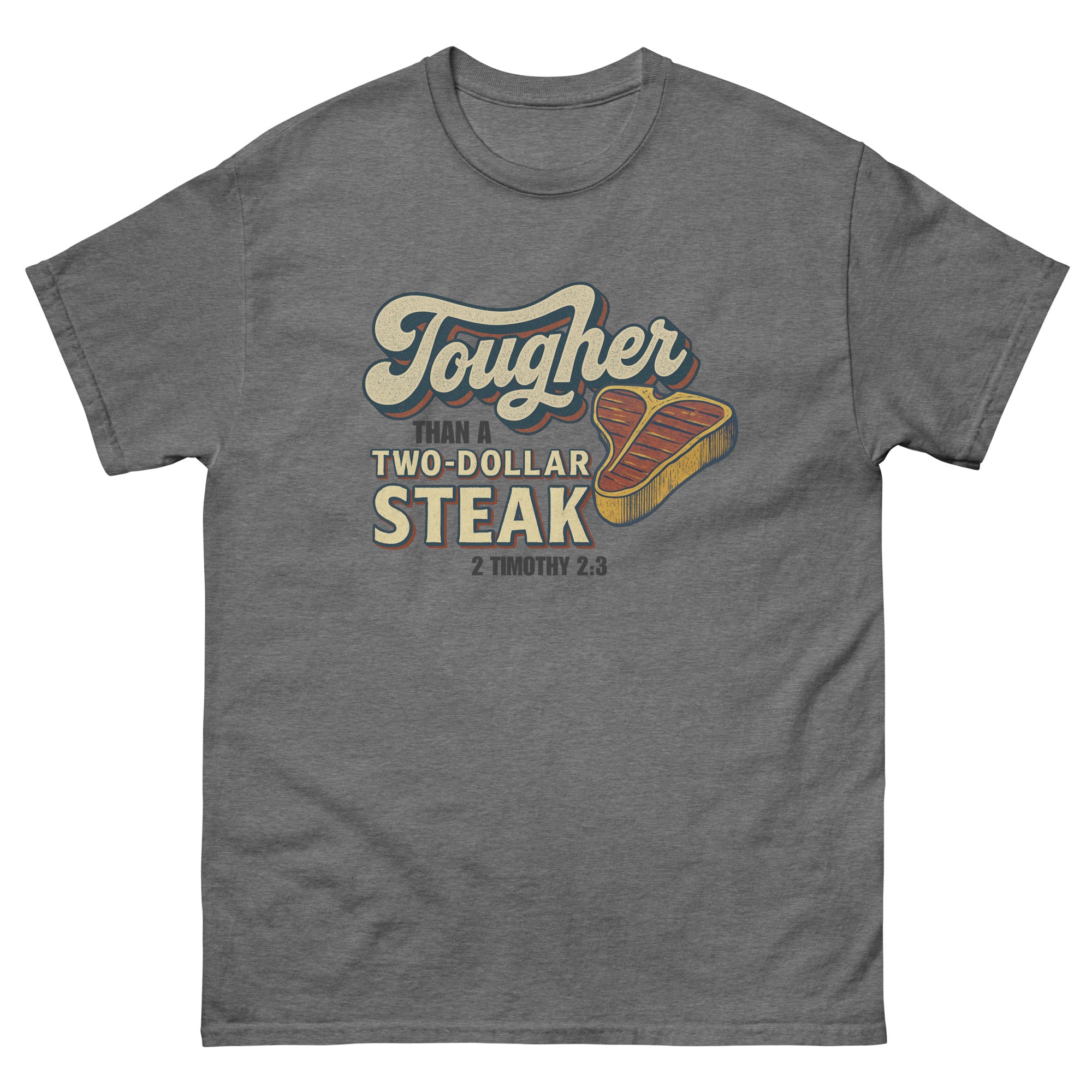 Front, Graphite Heather Gray t-shirt featuring vintage-style text that reads 'Tougher Than a Two-Dollar Steak' with a cartoon steak graphic and '2 Timothy 2:3' underneath, displayed flat on a white background.