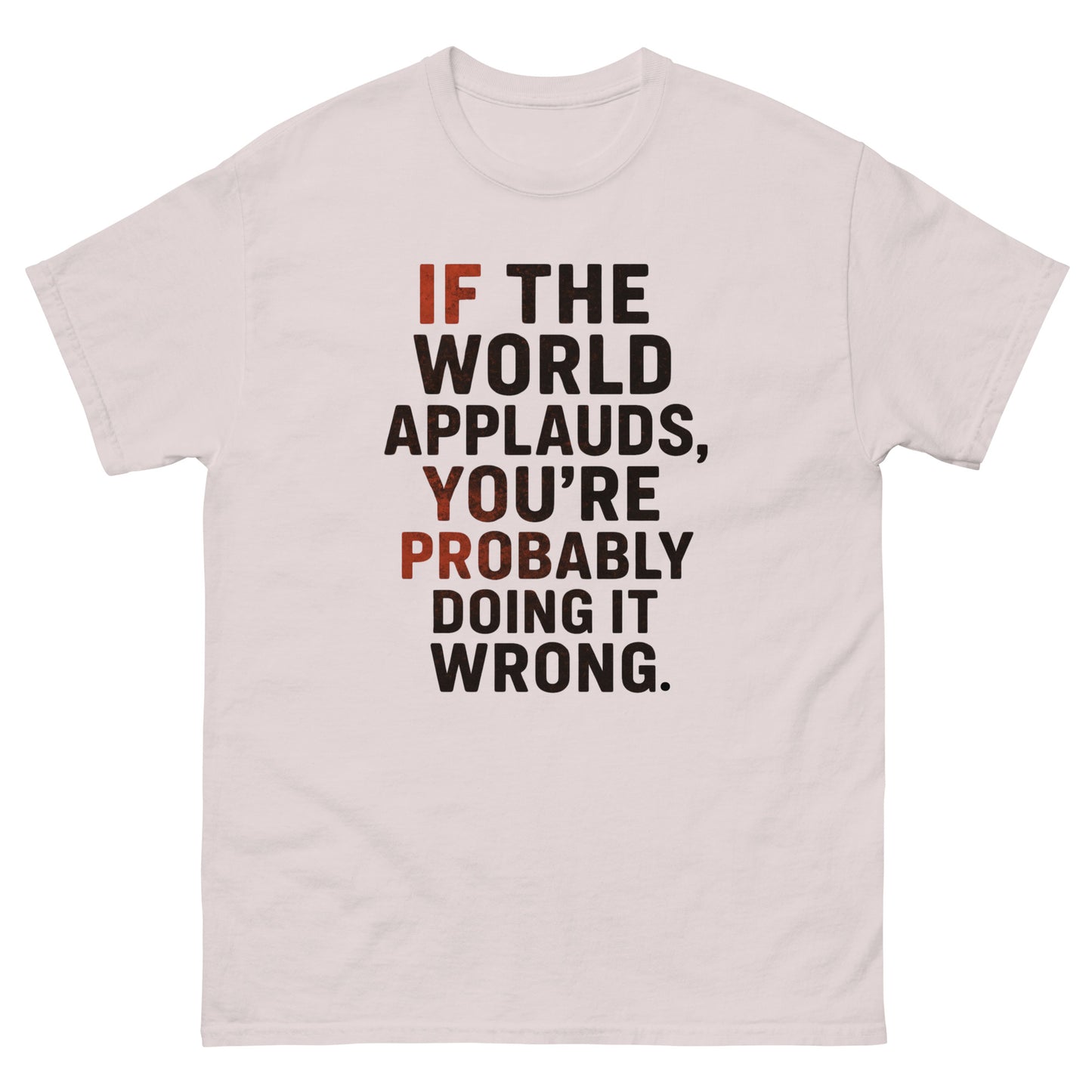 t-shirt with bold distressed text that reads, "If the world applauds, you’re probably doing it wrong," in black and red lettering. Ice Gray, Front
