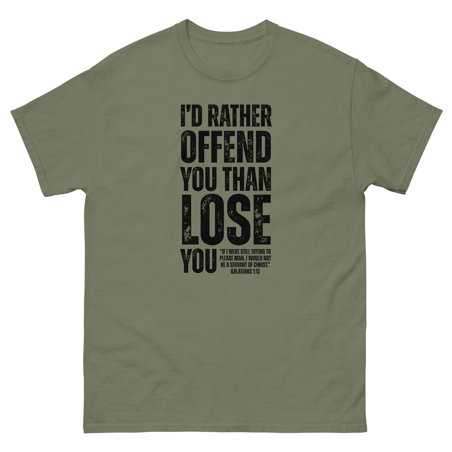 Front, Green t-shirt with bold black text reading “I’D RATHER OFFEND YOU THAN LOSE YOU” and a smaller quote from Galatians 1:10 below the main message.