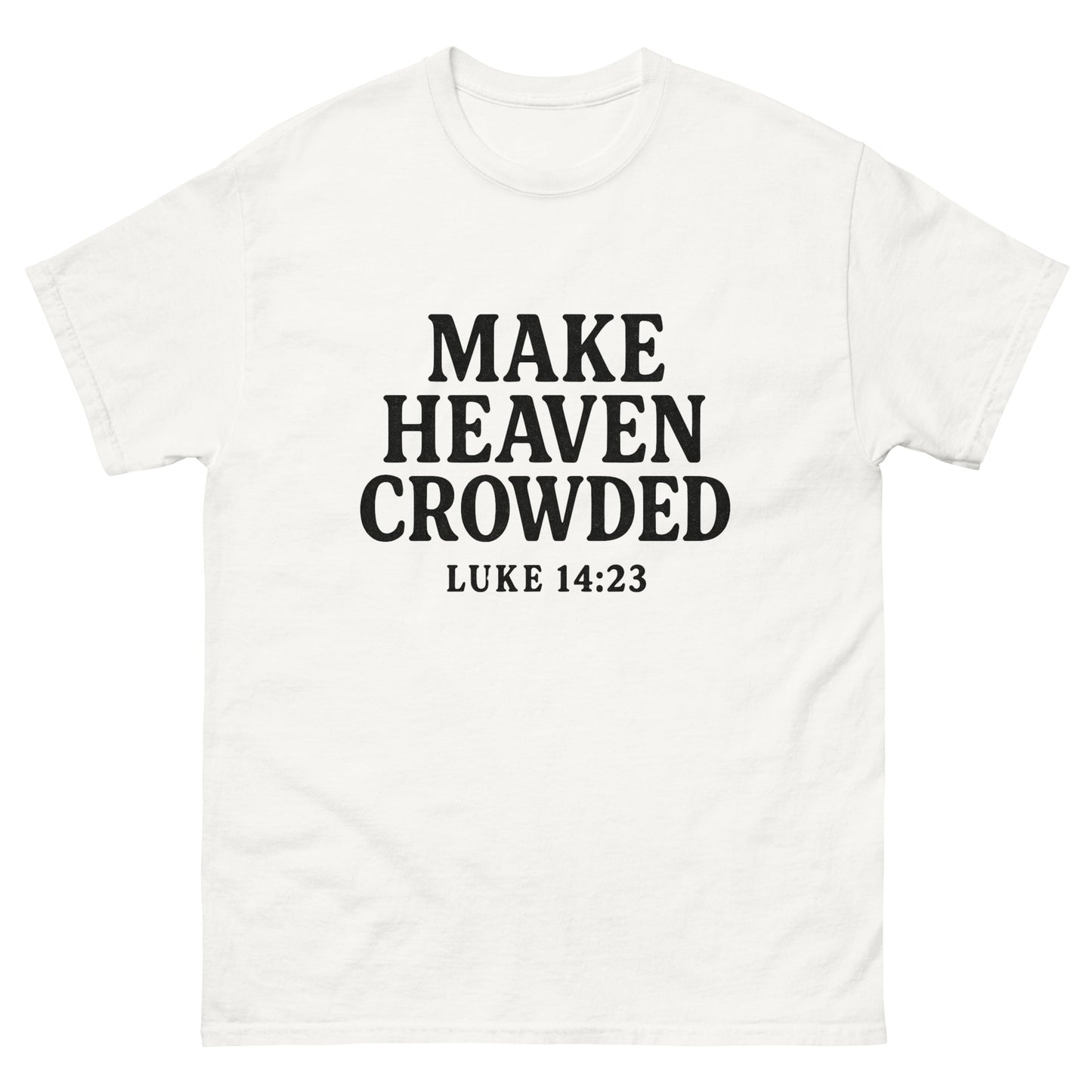 t-shirt with bold black text that says 'Make Heaven Crowded - Luke 14:23' on the front, displayed flat against a white background. Front, White