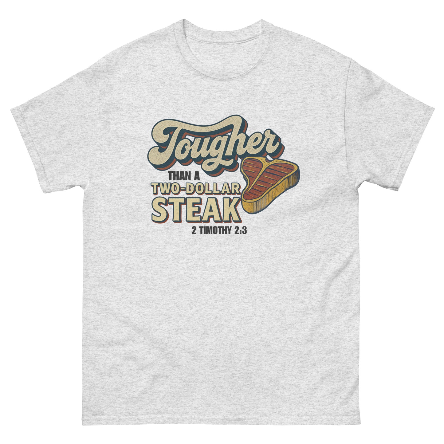 Front, Ash color t-shirt featuring vintage-style text that reads 'Tougher Than a Two-Dollar Steak' with a cartoon steak graphic and '2 Timothy 2:3' underneath, displayed flat on a white background.