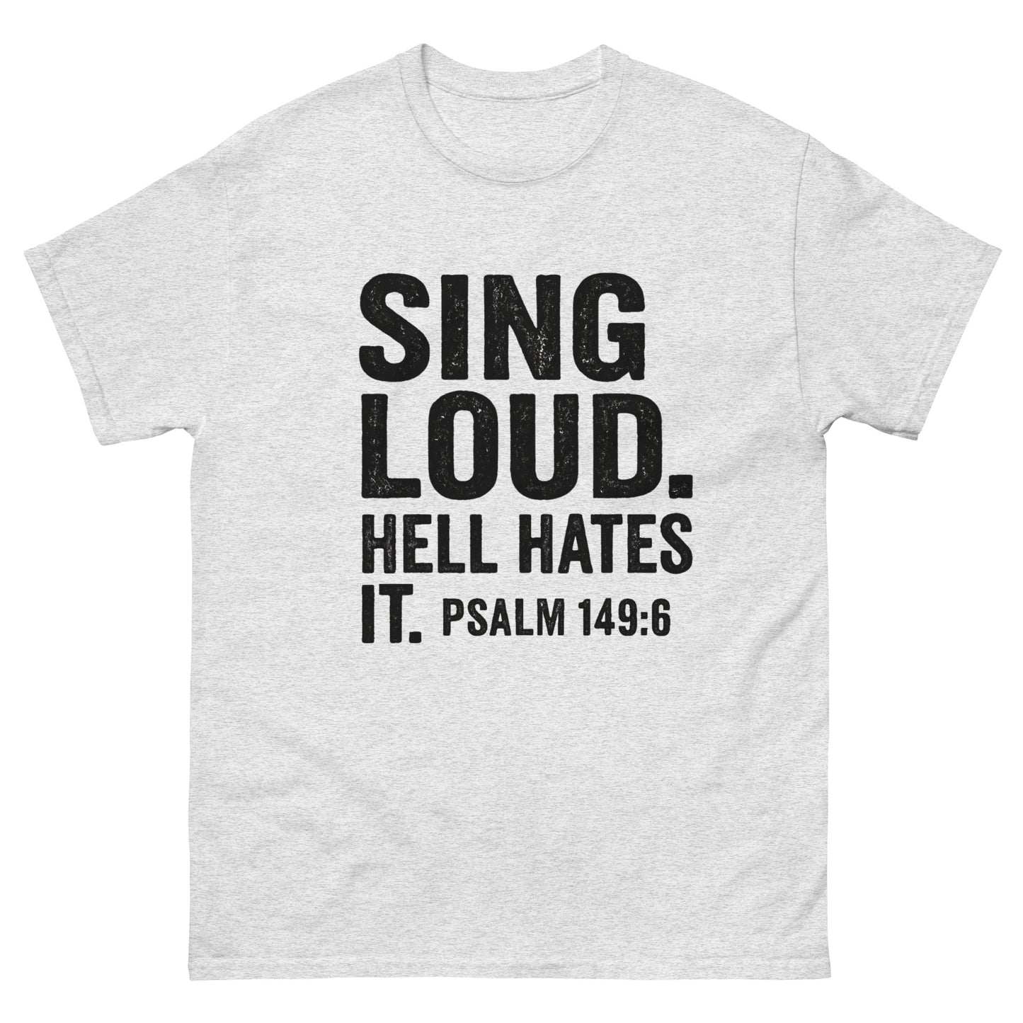 Front Ash Color t-shirt with bold black text that reads "SING LOUD. HELL HATES IT. PSALM 149:6" — a faith-based statement shirt about worship as spiritual warfare.