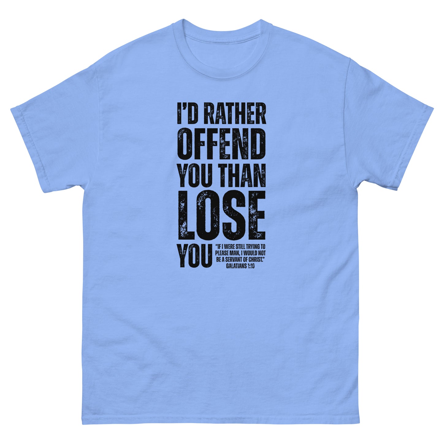 Front, Blue t-shirt with bold black text reading “I’D RATHER OFFEND YOU THAN LOSE YOU” and a smaller quote from Galatians 1:10 below the main message.