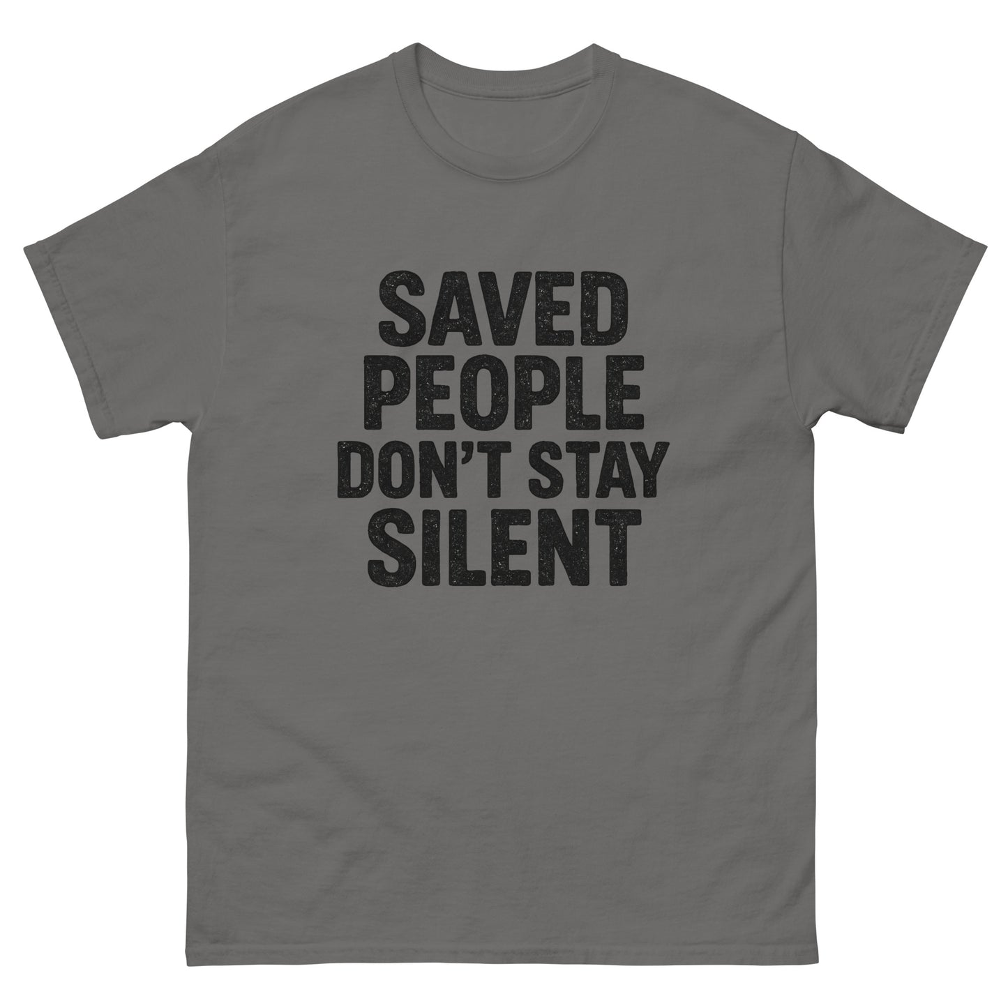 t-shirt with distressed white text that reads 'Saved People Don’t Stay Silent,' displayed flat against a white background. Front, Charcoal