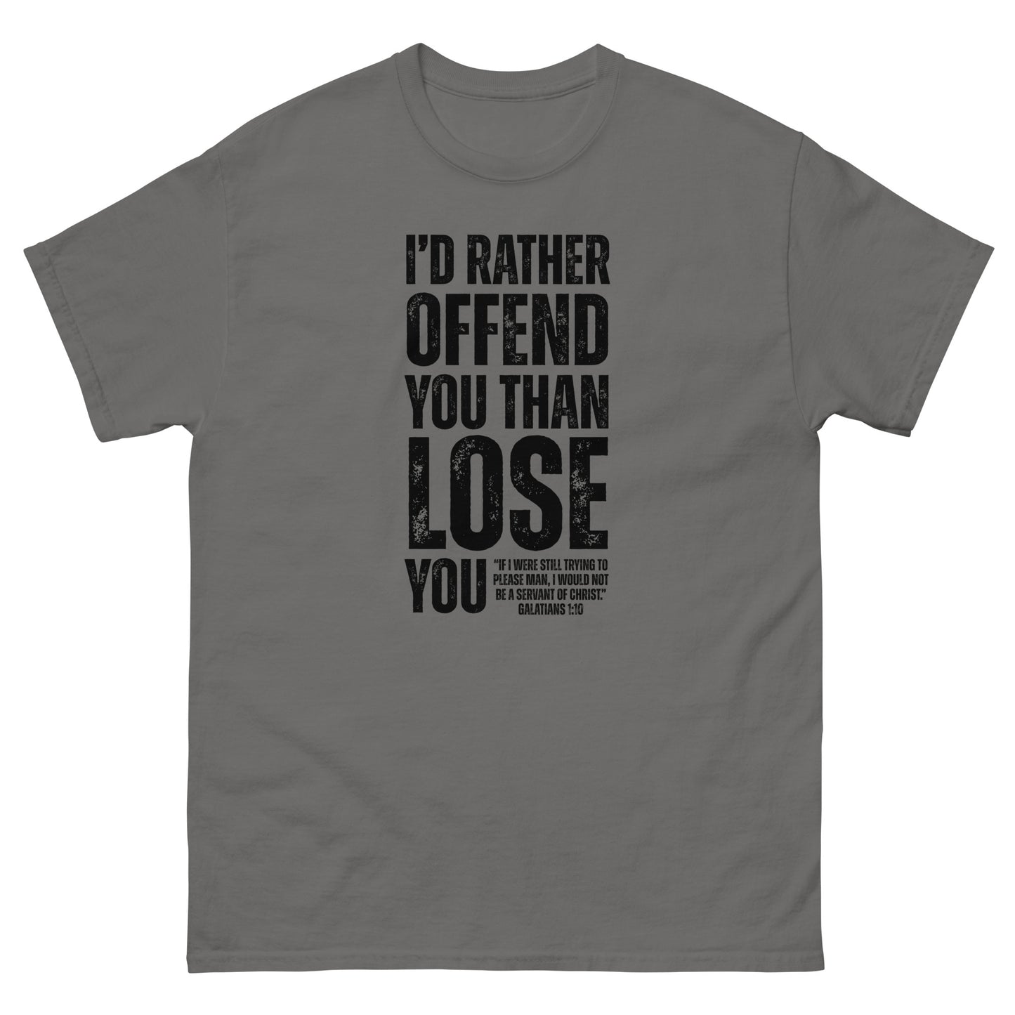 Front, Charcoal t-shirt with bold black text reading “I’D RATHER OFFEND YOU THAN LOSE YOU” and a smaller quote from Galatians 1:10 below the main message.