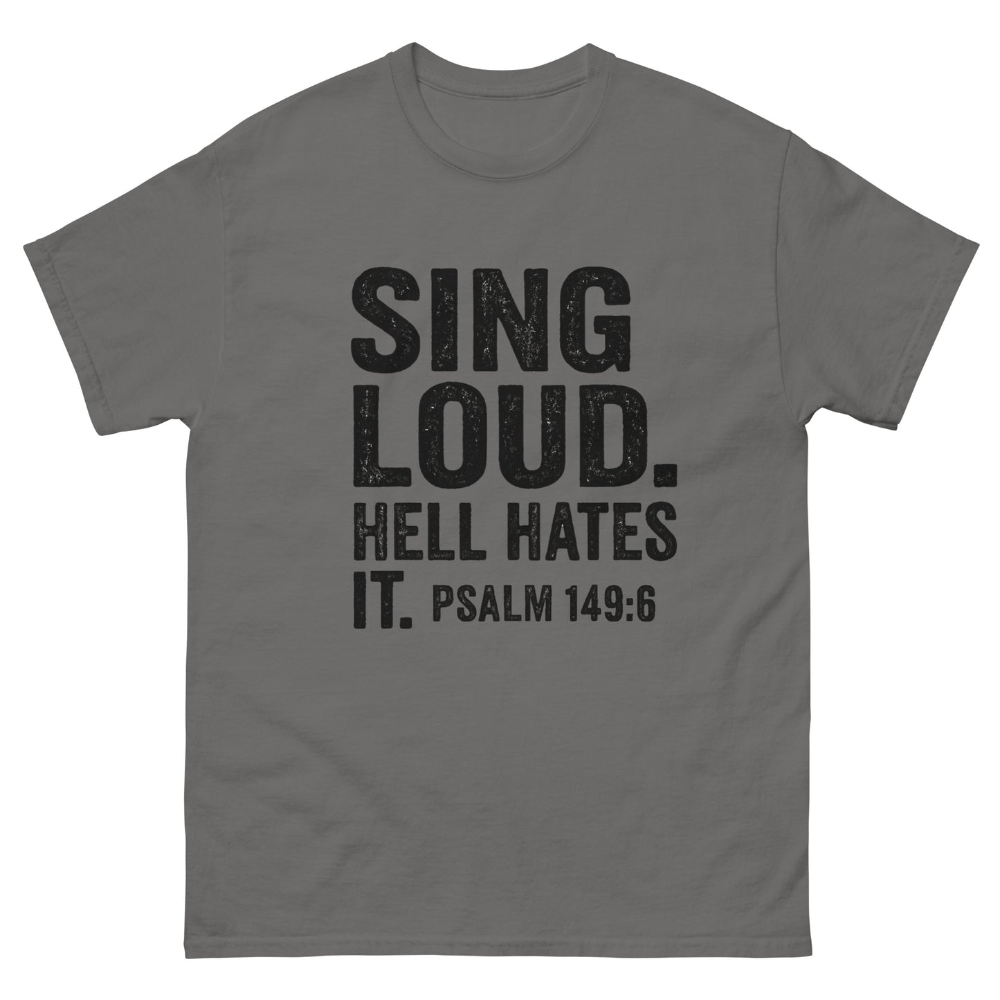 Front Charcoal t-shirt with bold black text that reads "SING LOUD. HELL HATES IT. PSALM 149:6" — a faith-based statement shirt about worship as spiritual warfare.