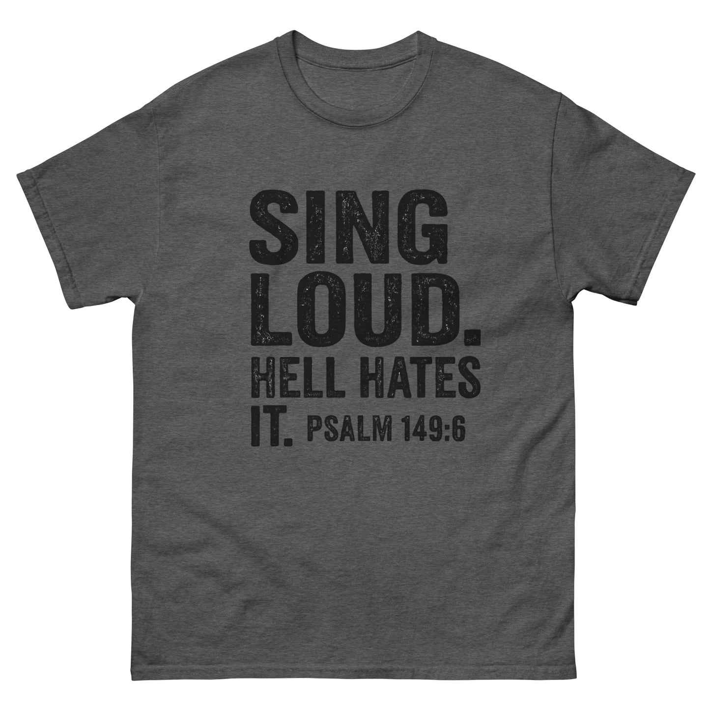 t-shirt with bold black text that reads "SING LOUD. HELL HATES IT. PSALM 149:6" — a faith-based statement shirt about worship as spiritual warfare. Front Dark heather gray
