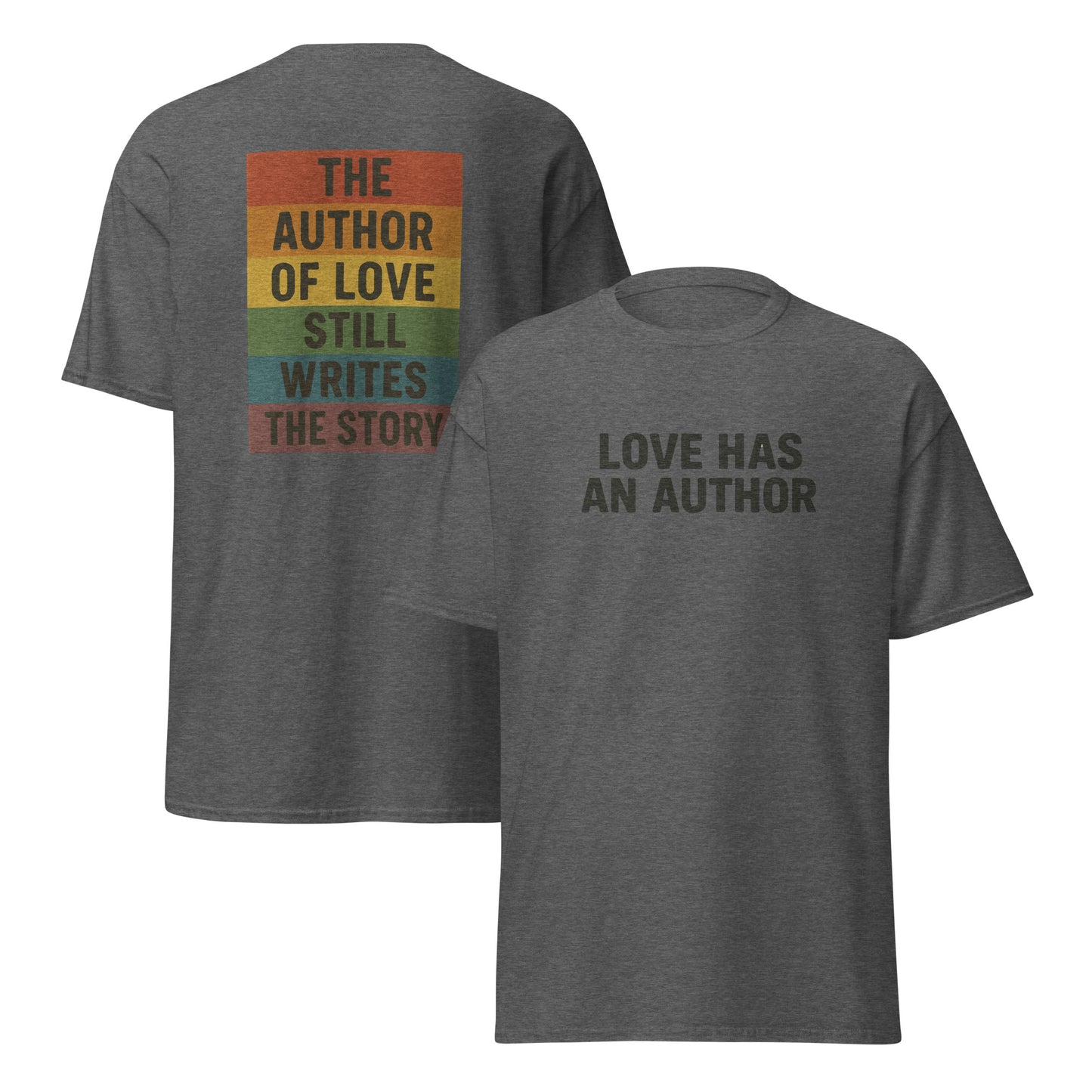 Dark Heather t-shirt with black front text reading “LOVE HAS AN AUTHOR” and a colorful back graphic that says “THE AUTHOR OF LOVE STILL WRITES THE STORY” in bold stacked lettering.