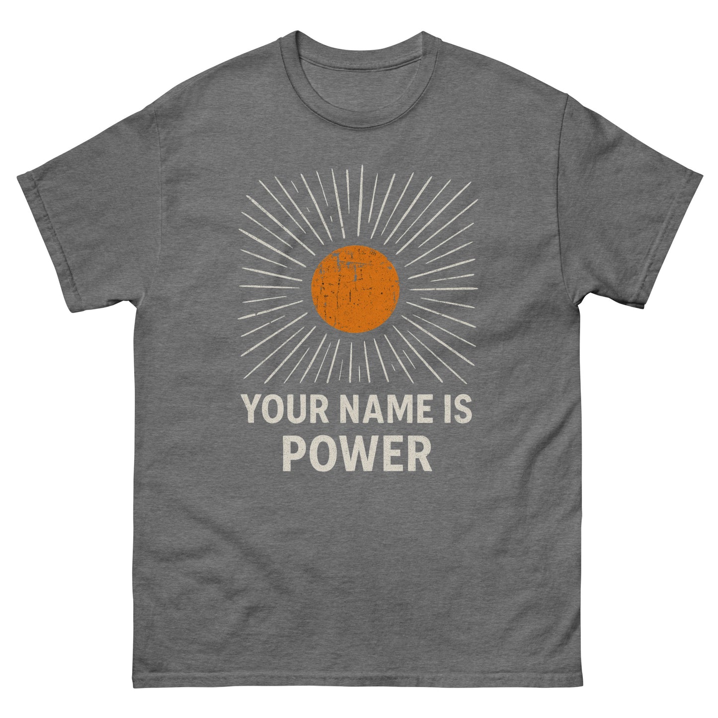 T-shirt with a distressed orange sun graphic radiating white rays, above bold text that reads: "YOUR NAME IS POWER." Graphite Heather Front