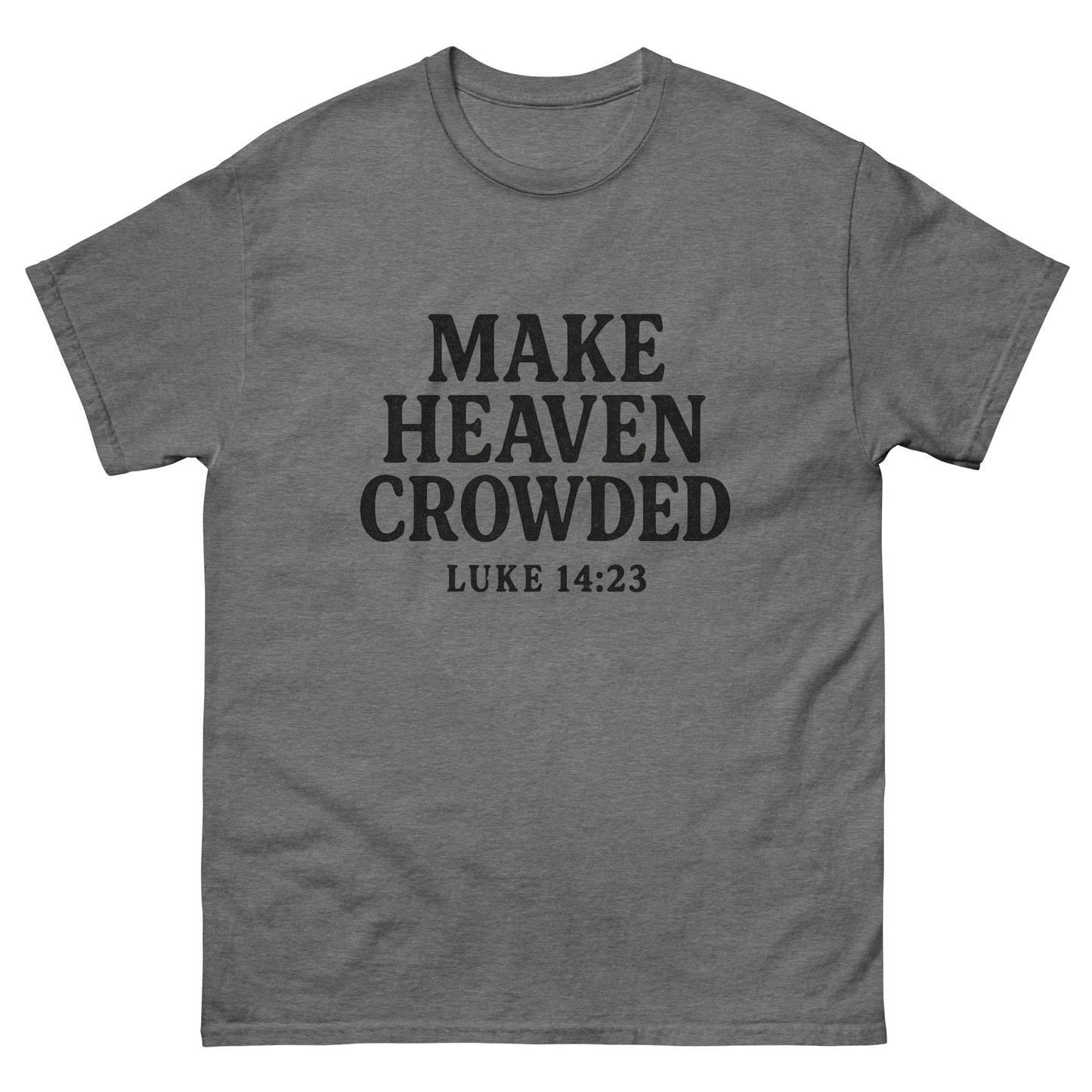 t-shirt with bold black text that says 'Make Heaven Crowded - Luke 14:23' on the front, displayed flat against a white background. Front, Graphite Heather