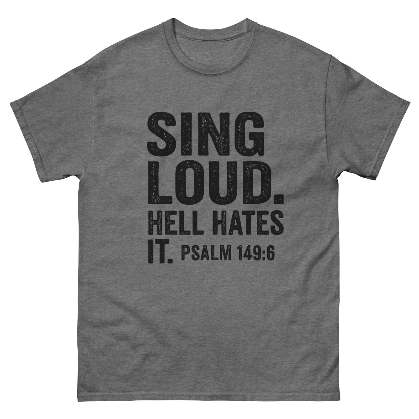 Front Graphite Heather Gray t-shirt with bold black text that reads "SING LOUD. HELL HATES IT. PSALM 149:6" — a faith-based statement shirt about worship as spiritual warfare.