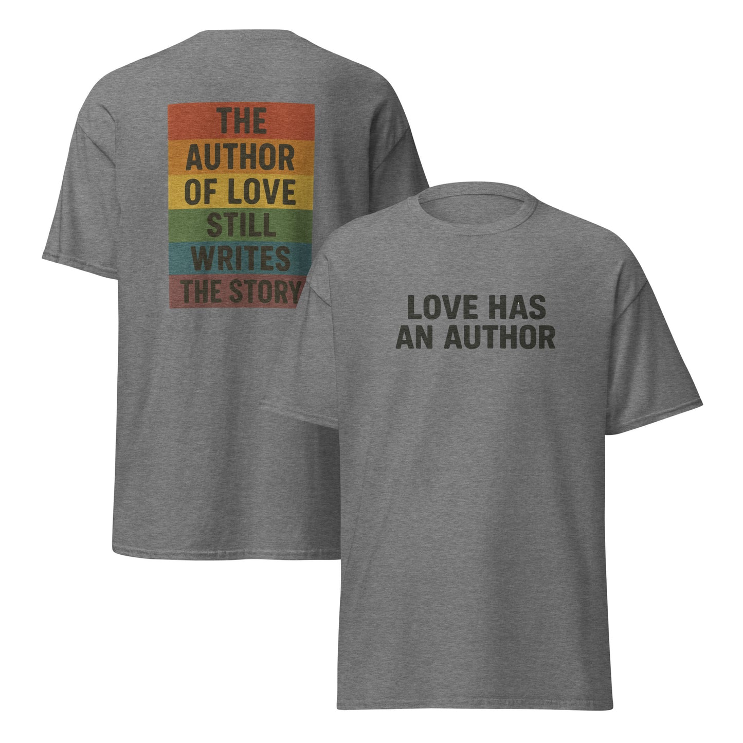 Graphite Heathert-shirt with black front text reading “LOVE HAS AN AUTHOR” and a colorful back graphic that says “THE AUTHOR OF LOVE STILL WRITES THE STORY” in bold stacked lettering.