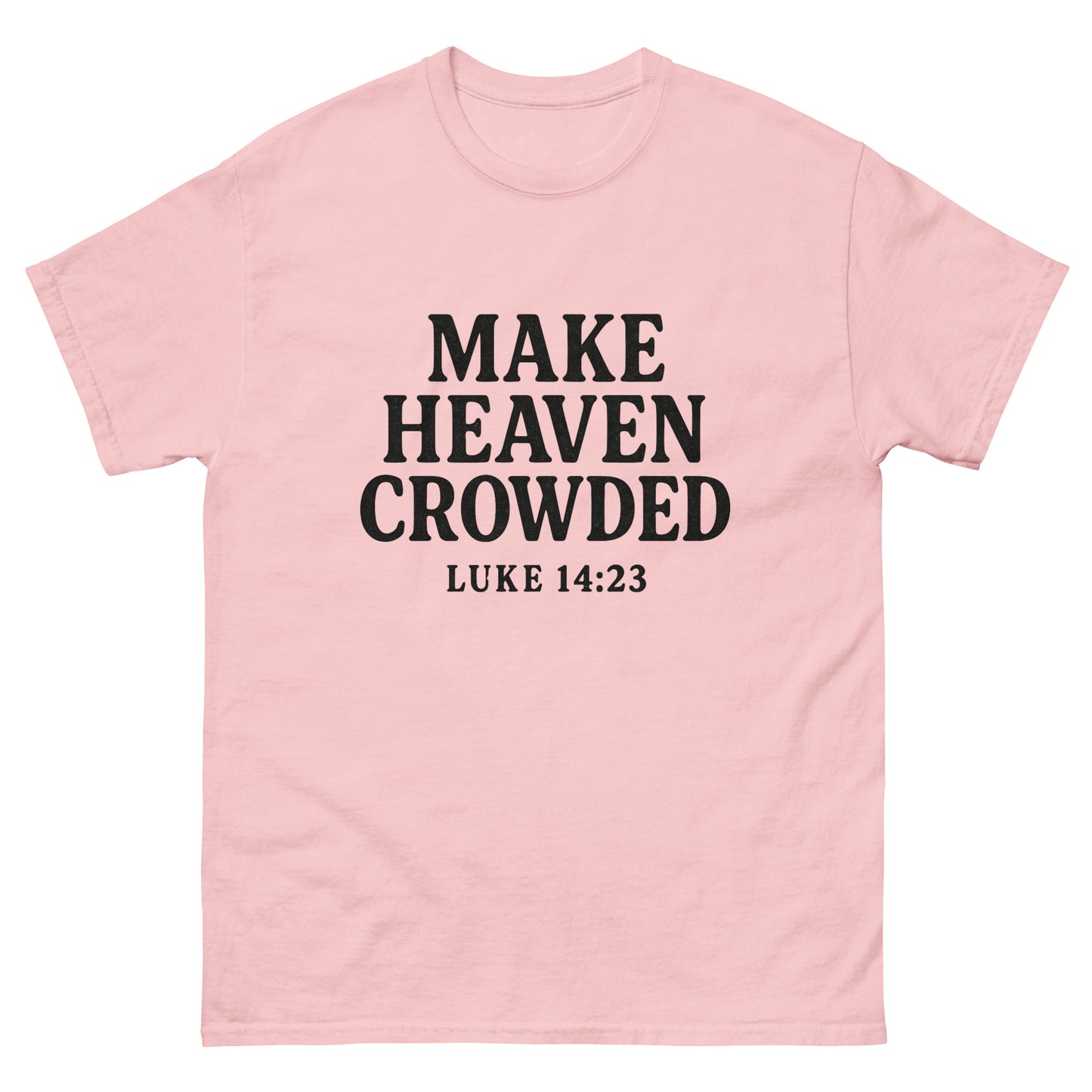 t-shirt with bold black text that says 'Make Heaven Crowded - Luke 14:23' on the front, displayed flat against a white background. Front, Light Pink