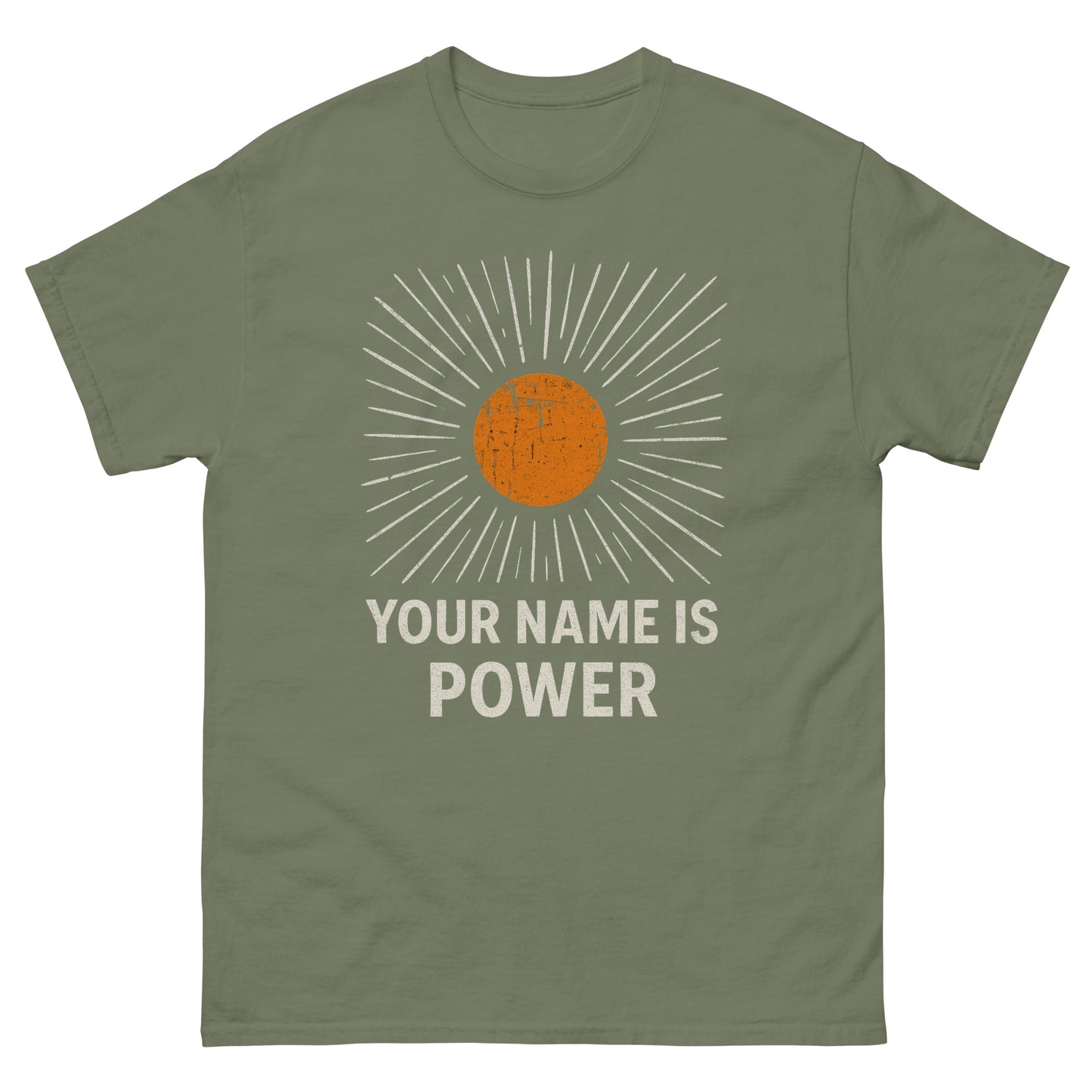 T-shirt with a distressed orange sun graphic radiating white rays, above bold text that reads: "YOUR NAME IS POWER." Front, Military Green