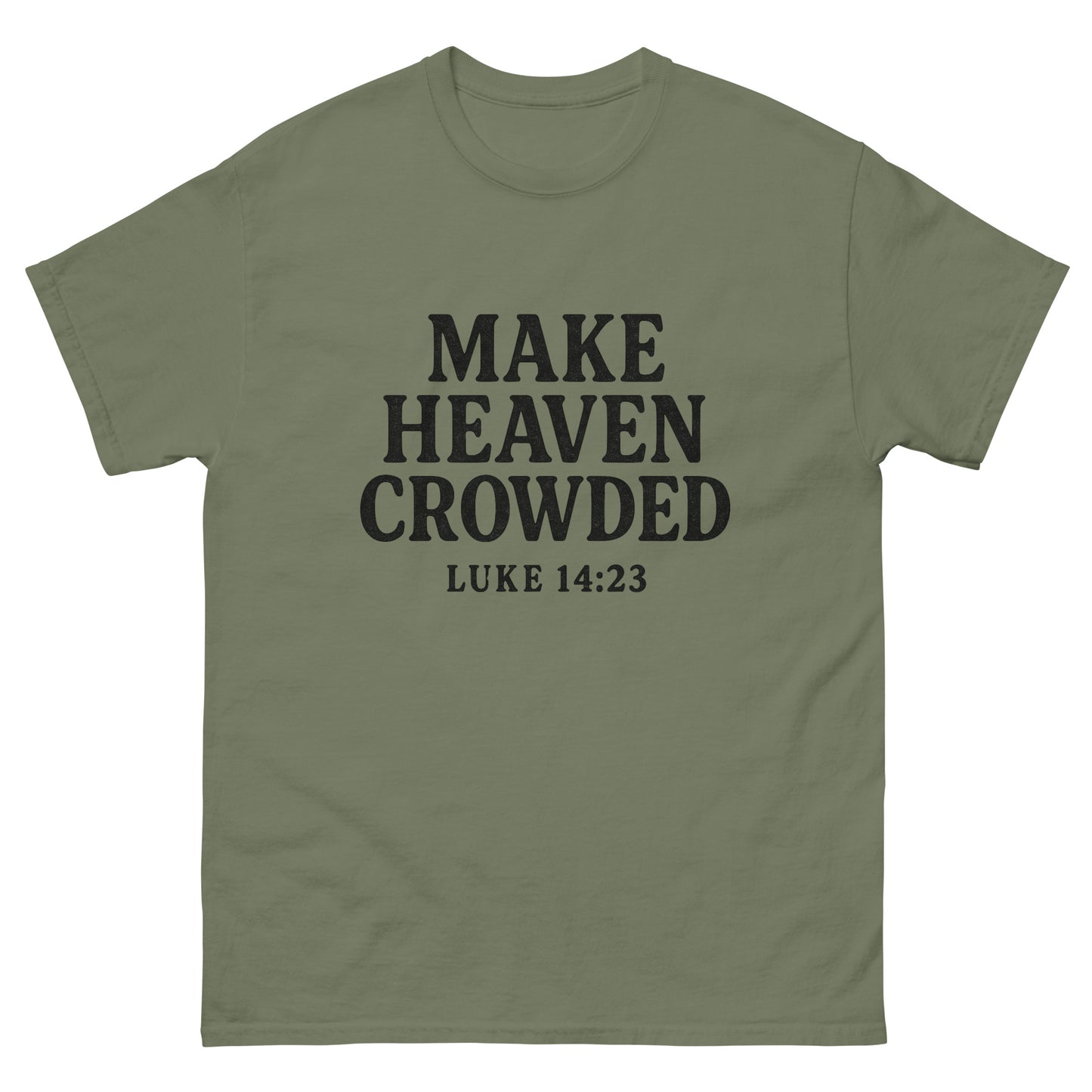 t-shirt with bold black text that says 'Make Heaven Crowded - Luke 14:23' on the front, displayed flat against a white background. Front, Military Green