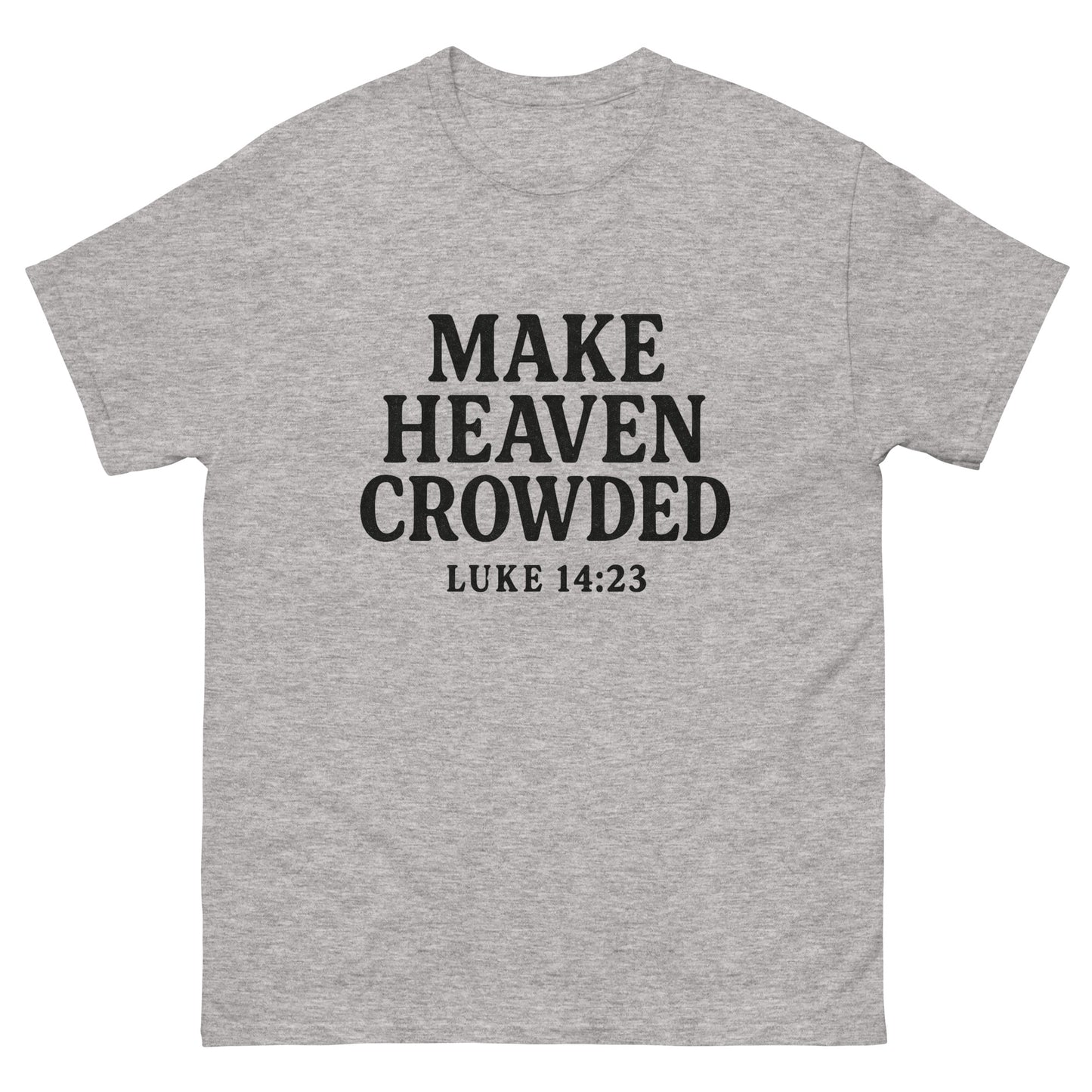 t-shirt with bold black text that says 'Make Heaven Crowded - Luke 14:23' on the front, displayed flat against a white background. Font, Gray