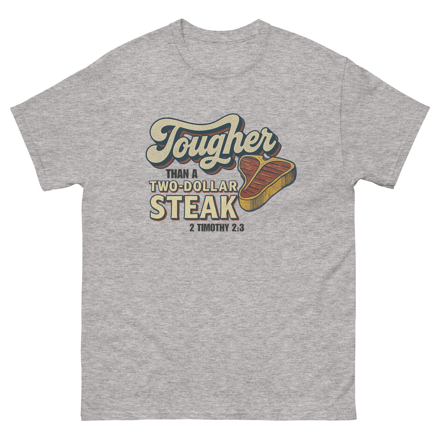 Front, Gray t-shirt featuring vintage-style text that reads 'Tougher Than a Two-Dollar Steak' with a cartoon steak graphic and '2 Timothy 2:3' underneath, displayed flat on a white background.