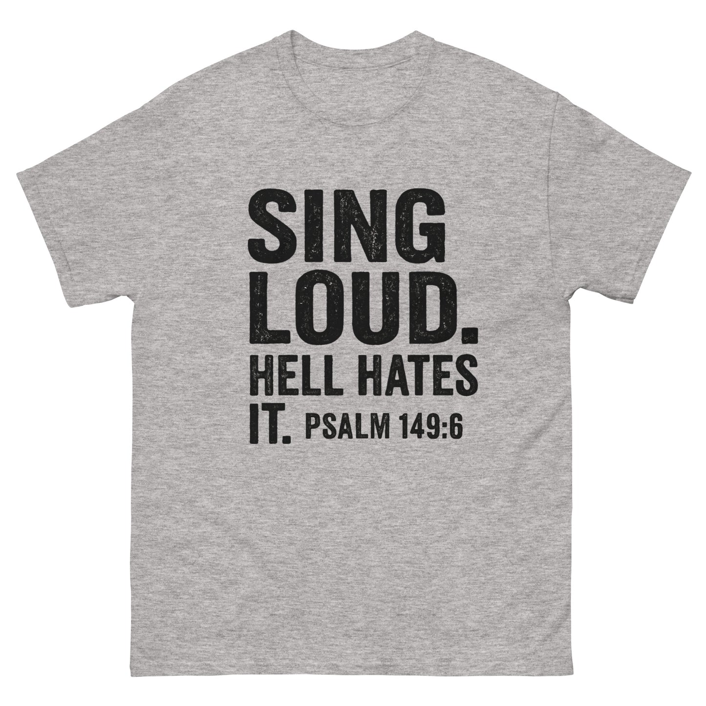 Front, Gray t-shirt with bold black text that reads "SING LOUD. HELL HATES IT. PSALM 149:6" — a faith-based statement shirt about worship as spiritual warfare.