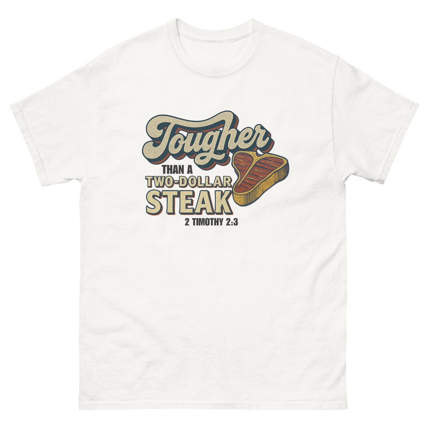 Front, White t-shirt featuring vintage-style text that reads 'Tougher Than a Two-Dollar Steak' with a cartoon steak graphic and '2 Timothy 2:3' underneath, displayed flat on a white background.