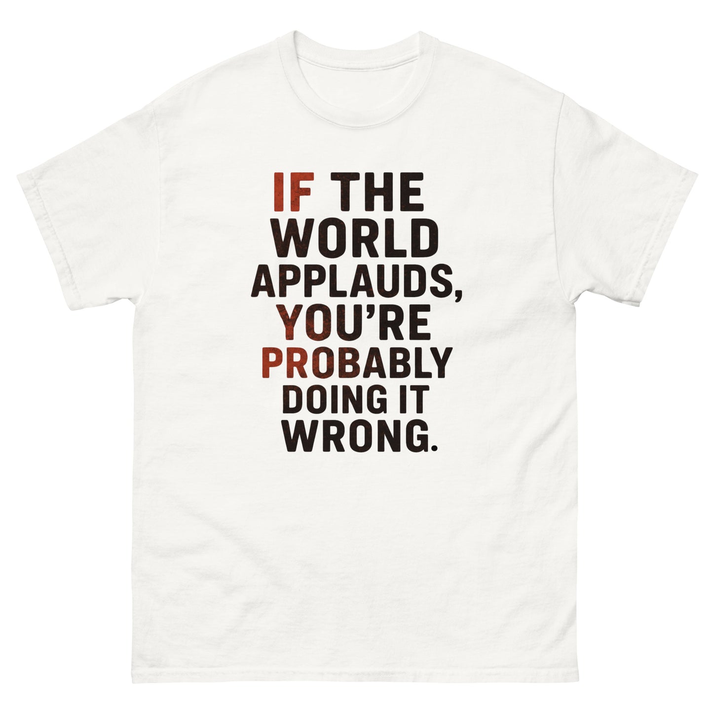t-shirt with bold distressed text that reads, "If the world applauds, you’re probably doing it wrong," in black and red lettering. White, Front