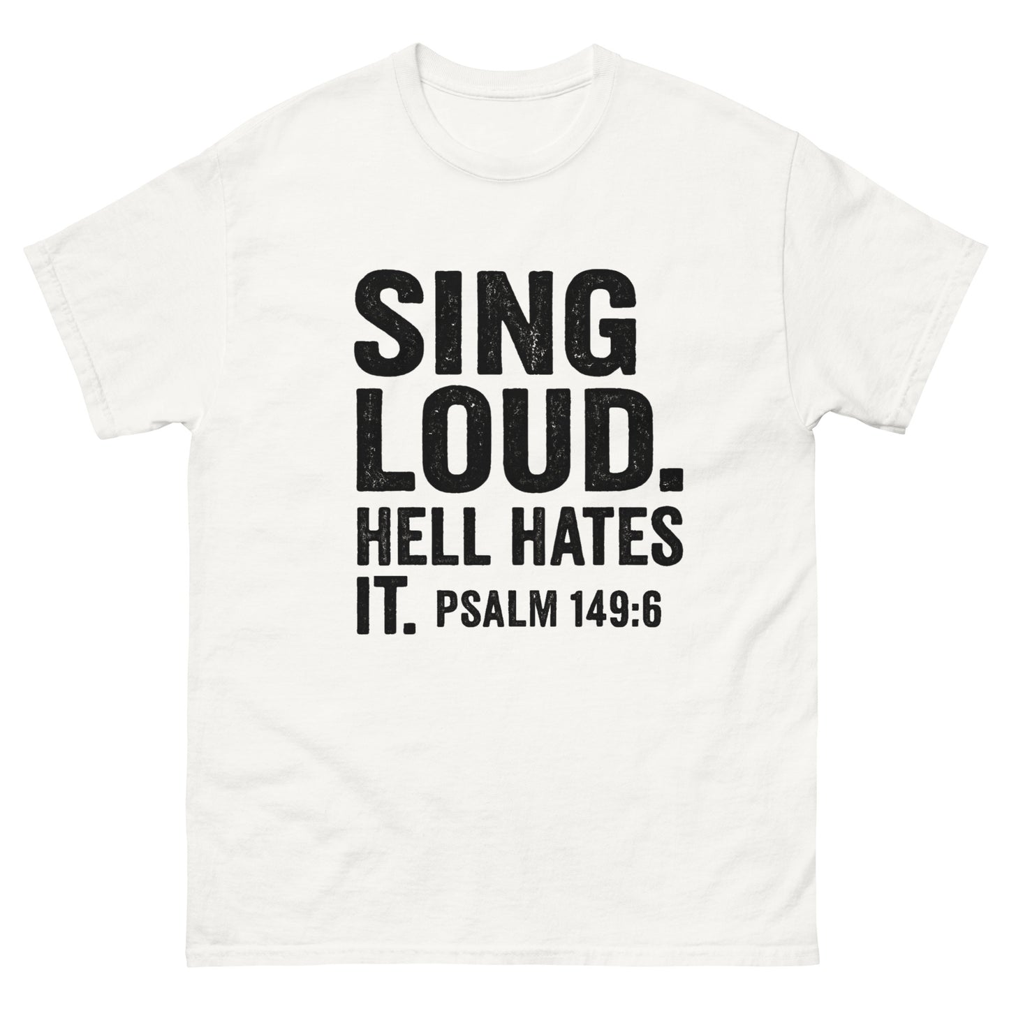 Front White t-shirt with bold black text that reads "SING LOUD. HELL HATES IT. PSALM 149:6" — a faith-based statement shirt about worship as spiritual warfare.